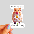 I Have No Idea What I'm Doing Hamster  - Waterproof Vinyl Sticker - Original Art Decal