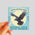 Crows Before Bros - Support Your Local Murder - Waterproof Vinyl Sticker - Hand-Illustrated Design
