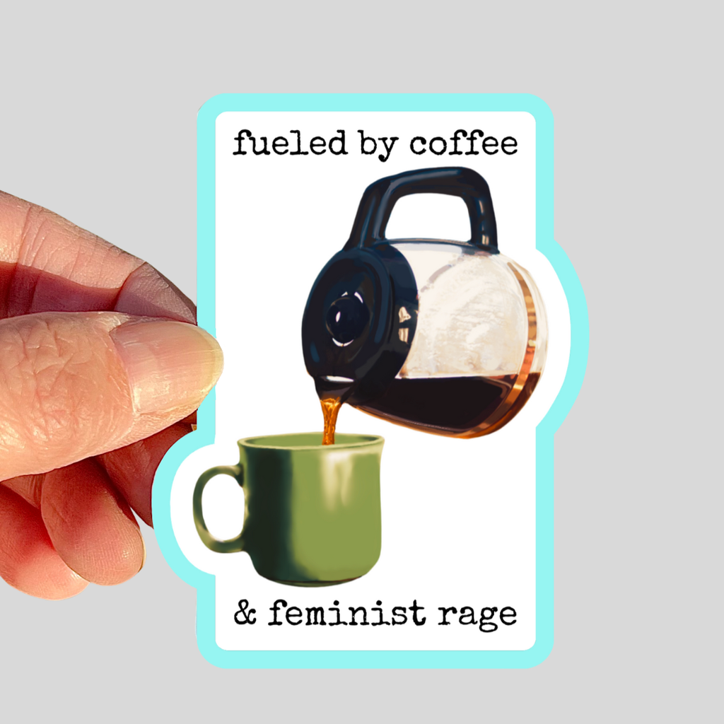 Waterproof Fueled by Coffee and Feminist Rage Sticker
