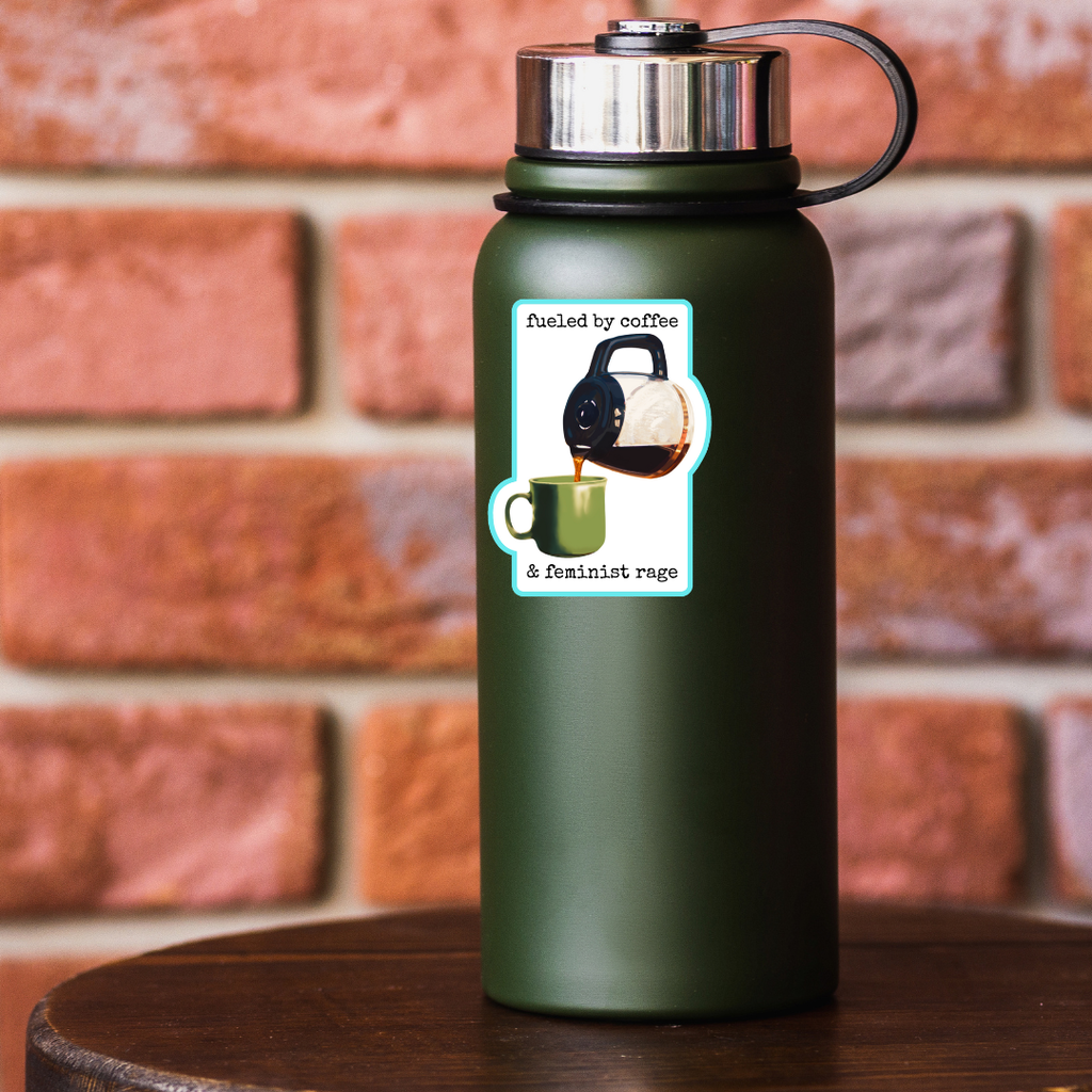 Waterproof Fueled by Coffee and Feminist Rage Sticker