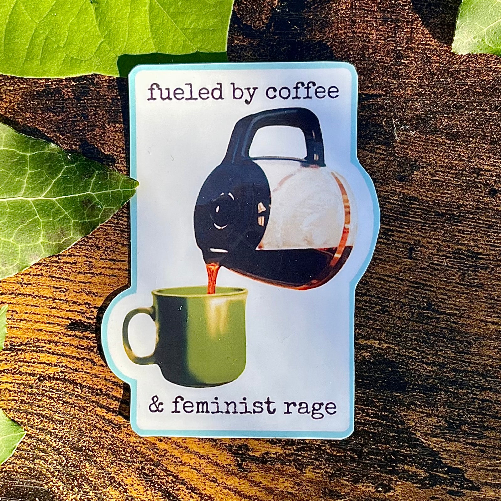 Waterproof Fueled by Coffee and Feminist Rage Sticker