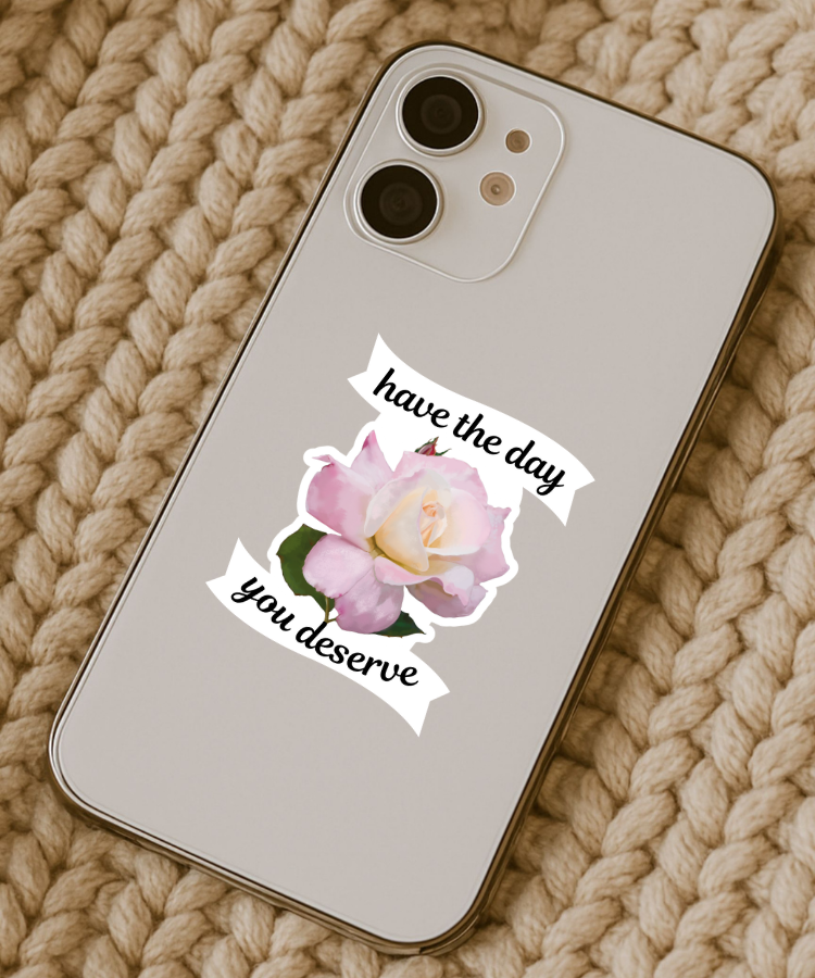 Have The Day You Deserve  - Baby Pink Tea Rose - Waterproof Vinyl Sticker - Original Art Decal