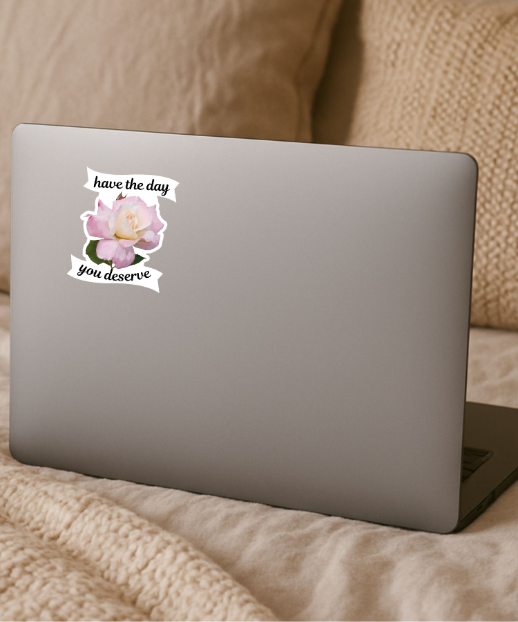 Have The Day You Deserve  - Baby Pink Tea Rose - Waterproof Vinyl Sticker - Original Art Decal