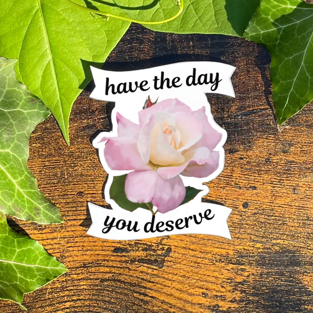 Waterproof Have The Day You Deserve Sticker