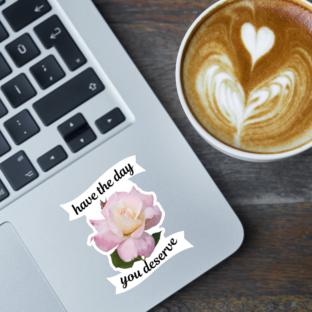 Waterproof Have The Day You Deserve Sticker